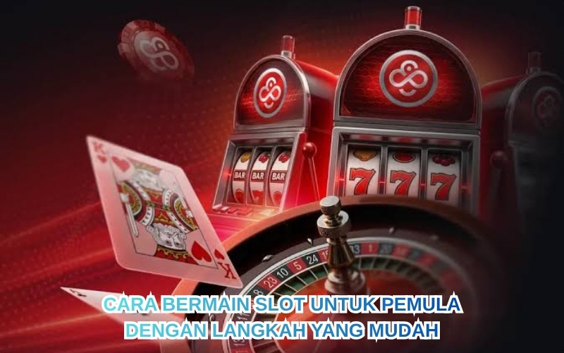 Cara Bermain Slot untuk Pemula dengan Langkah yang Mudah